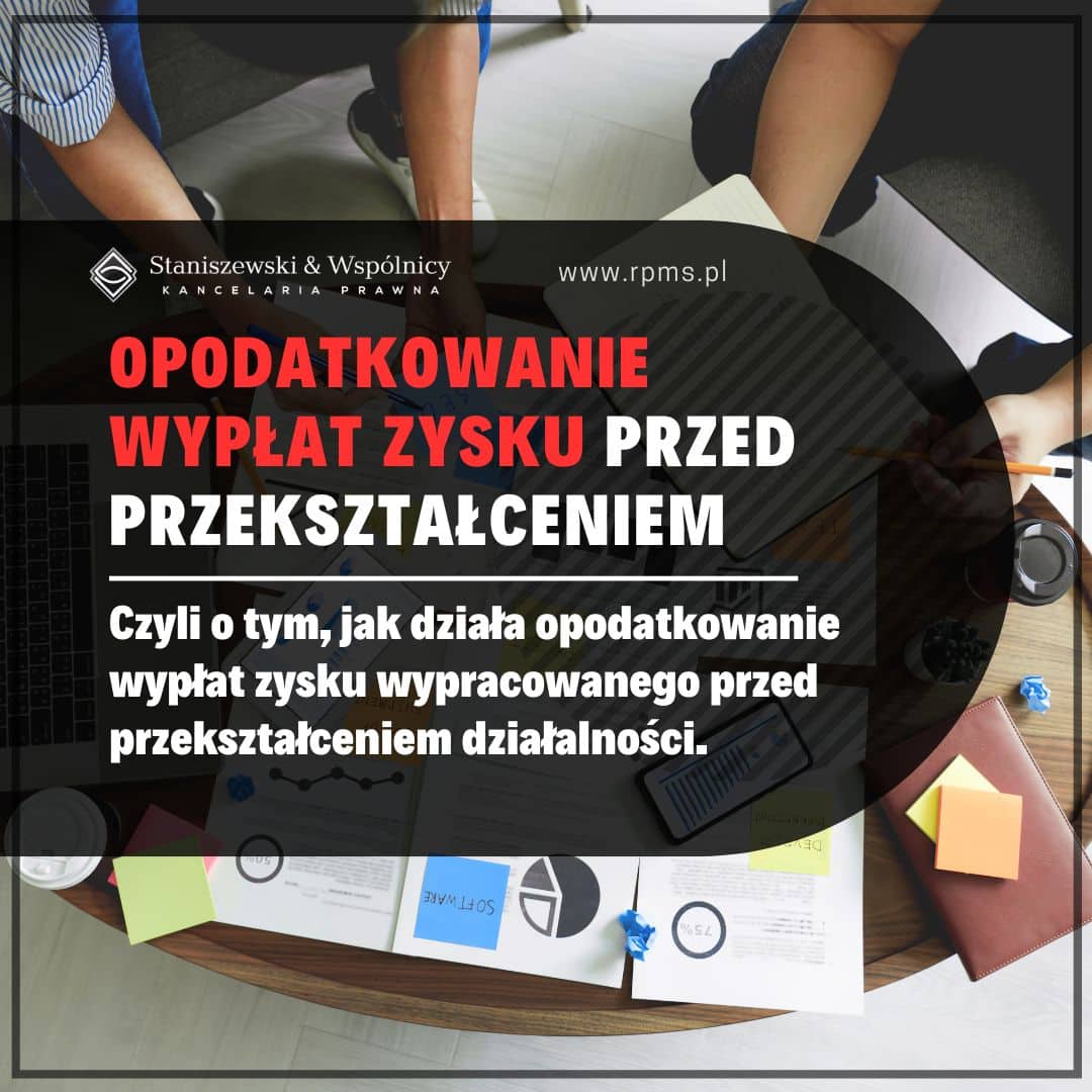 Opodatkowanie wypłat zysku wypracowanego przed przekształceniem działalności lub spółki – zasady, ryzyka i interpretacje podatkowe
