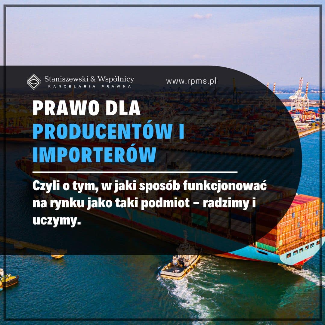 Prawo dla producentów i importerów – najważniejsze obowiązki, odpowiedzialność i praktyczne wskazówki